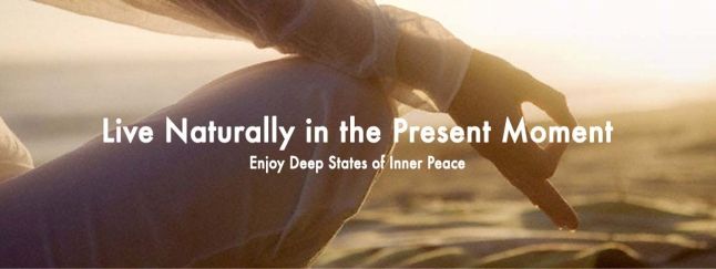 Live Naturally in the Present Moment Enjoy Deep States of Inner Peace