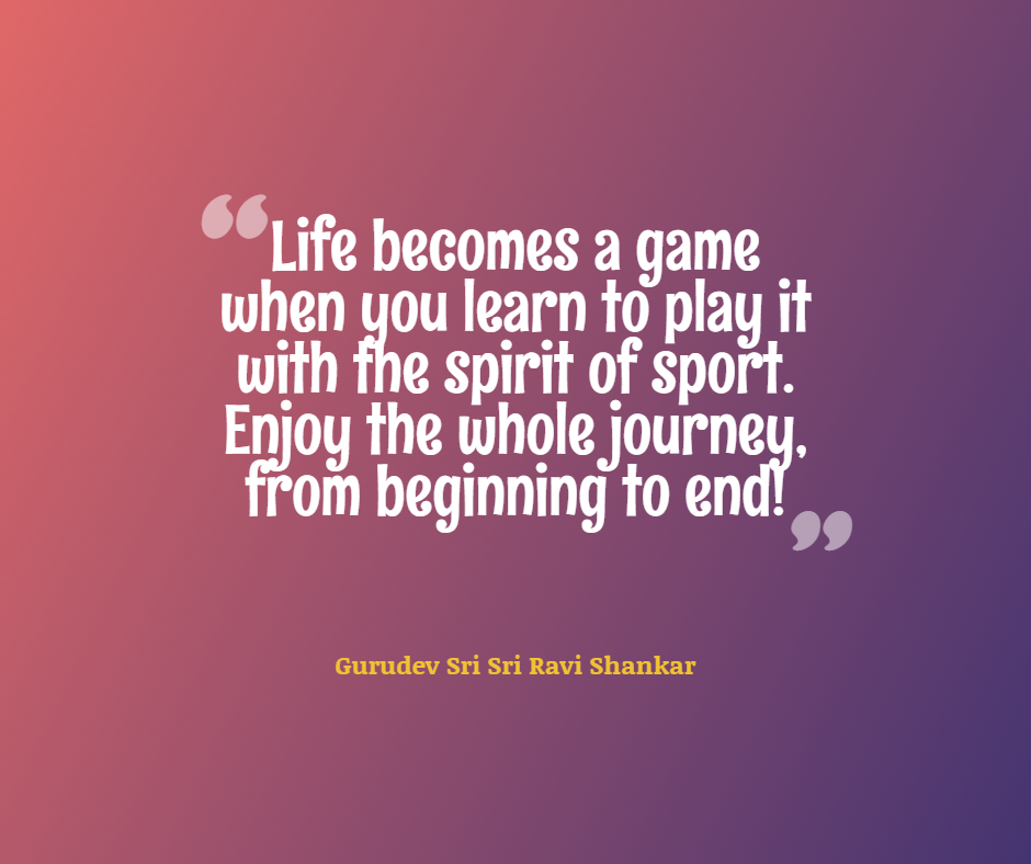 Quotes by Gurudev_Life becomes a game when you learn to play